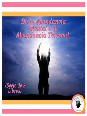 cover image of De la Abundancia Mental a la Abundancia Terrenal (Serie de 3 Libros)
